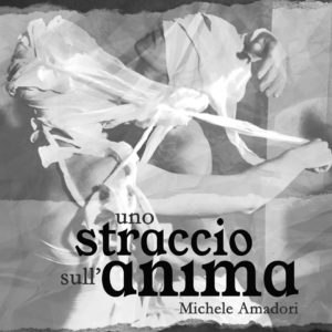 "Uno straccio sull'anima" è il nuovo, bellissimo singolo di Michele Amadori