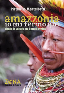 Amazzonia. Io mi fermo qui. Il libro di Pietruccio Montalbetti (Dik Dik)