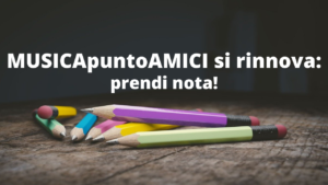 MUSICApuntoAMICI si rinnova: prendi nota!